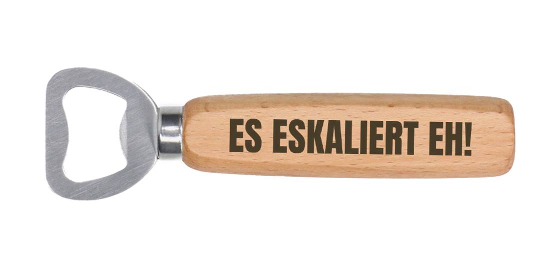 Flaschenöffner - Es eskaliert eh!