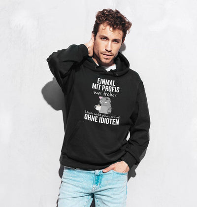 Hoodie - Einmal mit Profis war früher. Heute reicht schon einmal ohne Idioten