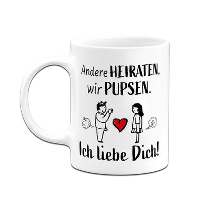 Tasse - Andere heiraten, wir pupsen. Ich liebe Dich!