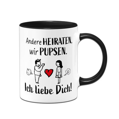 Tasse - Andere heiraten, wir pupsen. Ich liebe Dich!