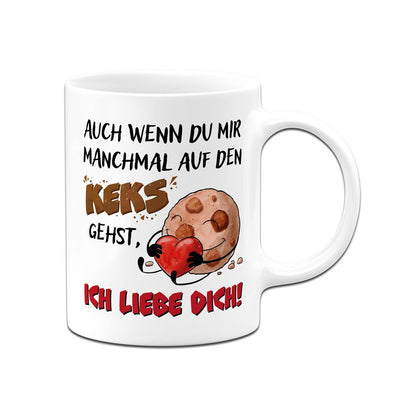 Tasse - Auch wenn Du mir manchmal auf den Keks gehst, Ich liebe Dich!