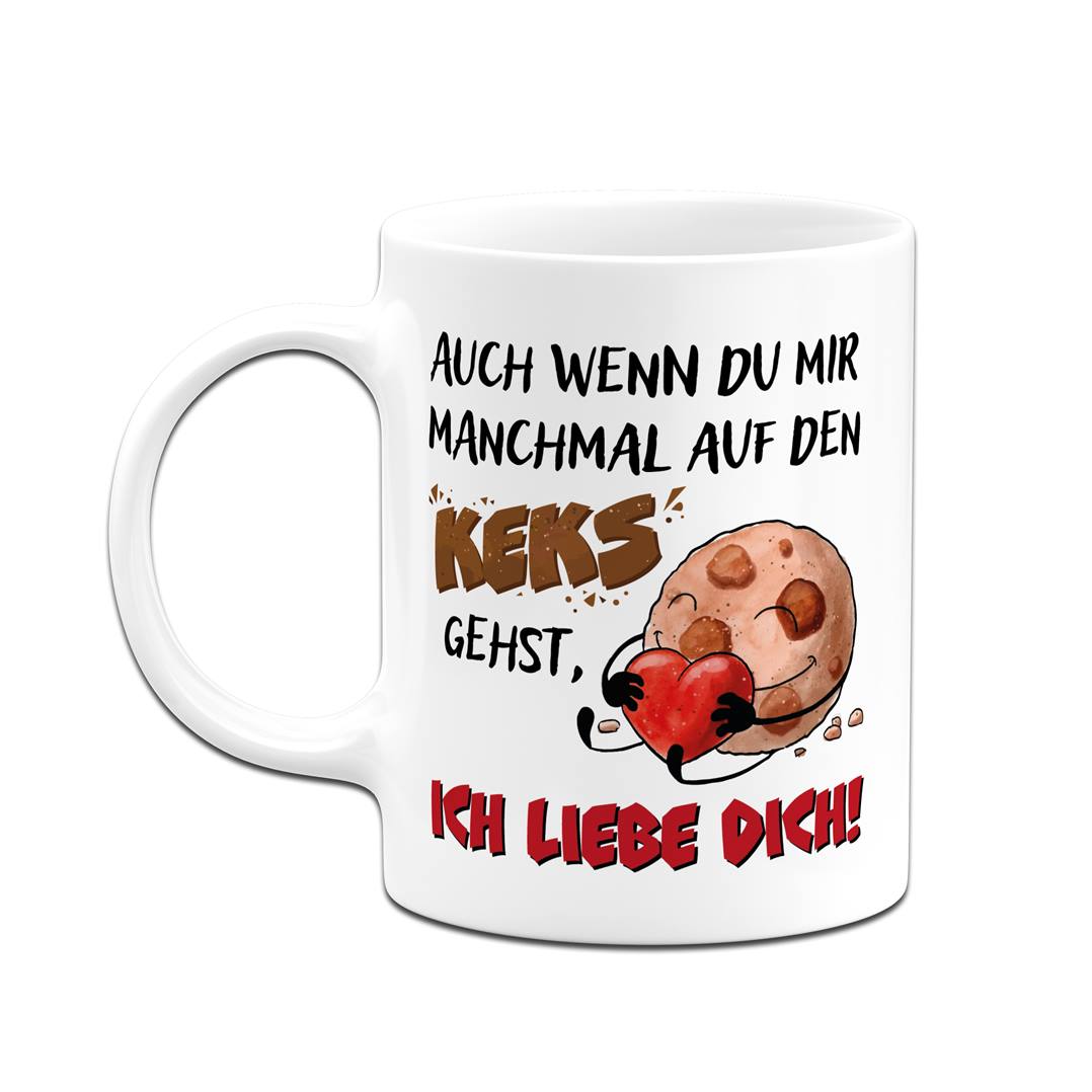 Tasse - Auch wenn Du mir manchmal auf den Keks gehst, Ich liebe Dich!