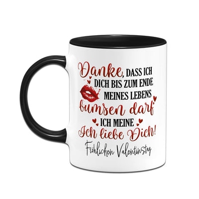 Tasse - Danke, dass ich Dich bis zum Ende meines Lebens bumsen darf