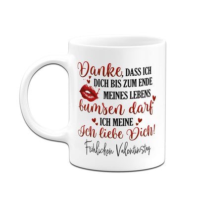 Tasse - Danke, dass ich Dich bis zum Ende meines Lebens bumsen darf