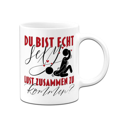 Tasse - Du bist echt sexy. Lust zusammen zu kommen?