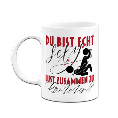 Tasse - Du bist echt sexy. Lust zusammen zu kommen?