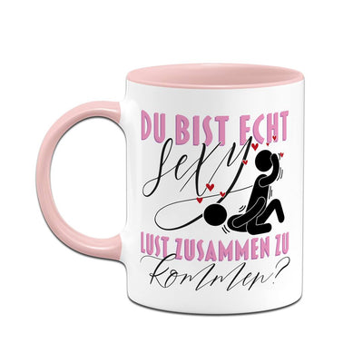 Tasse - Du bist echt sexy. Lust zusammen zu kommen?