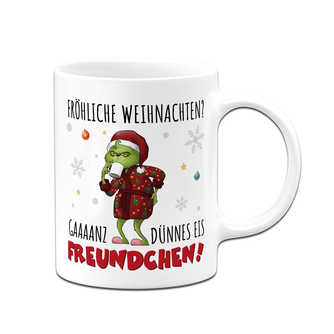 Tasse - Grinch - Fröhliche Weihnachten? Gaaaanz dünnes Eis Freundchen!