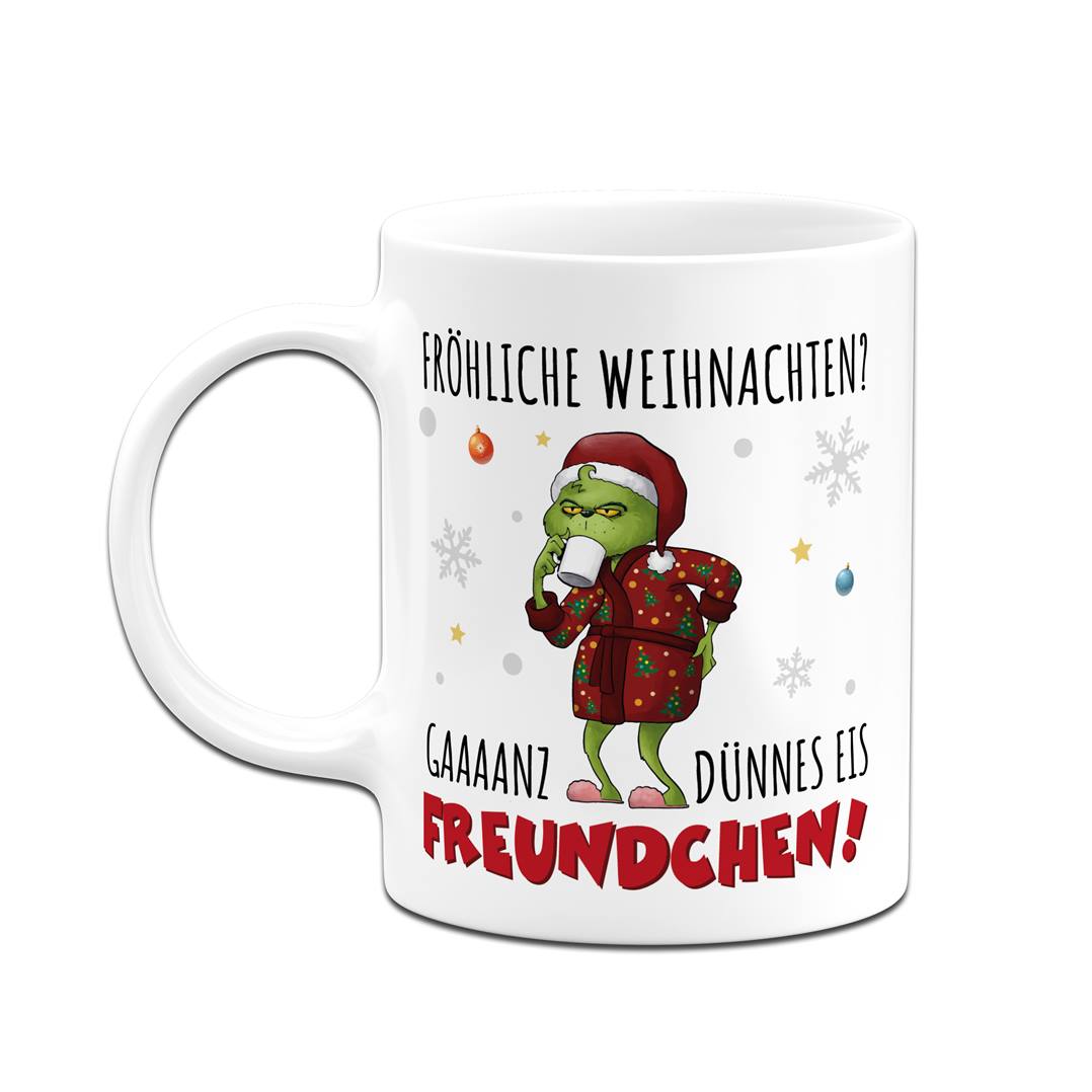 Tasse - Grinch - Fröhliche Weihnachten? Gaaaanz dünnes Eis Freundchen!