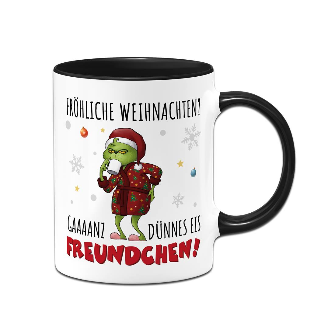 Tasse - Grinch - Fröhliche Weihnachten? Gaaaanz dünnes Eis Freundchen!