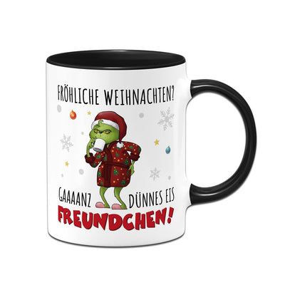 Tasse - Grinch - Fröhliche Weihnachten? Gaaaanz dünnes Eis Freundchen!