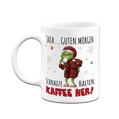 Tasse - Grinch - Jaja, Guten Morgen! Schnauze halten, Kaffee her!