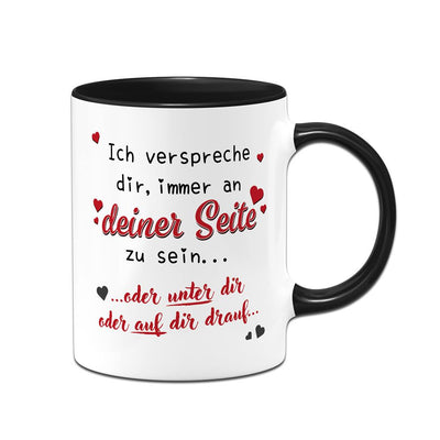 Tasse - Immer an Deiner Seite... oder unter Dir oder auf Dir drauf.