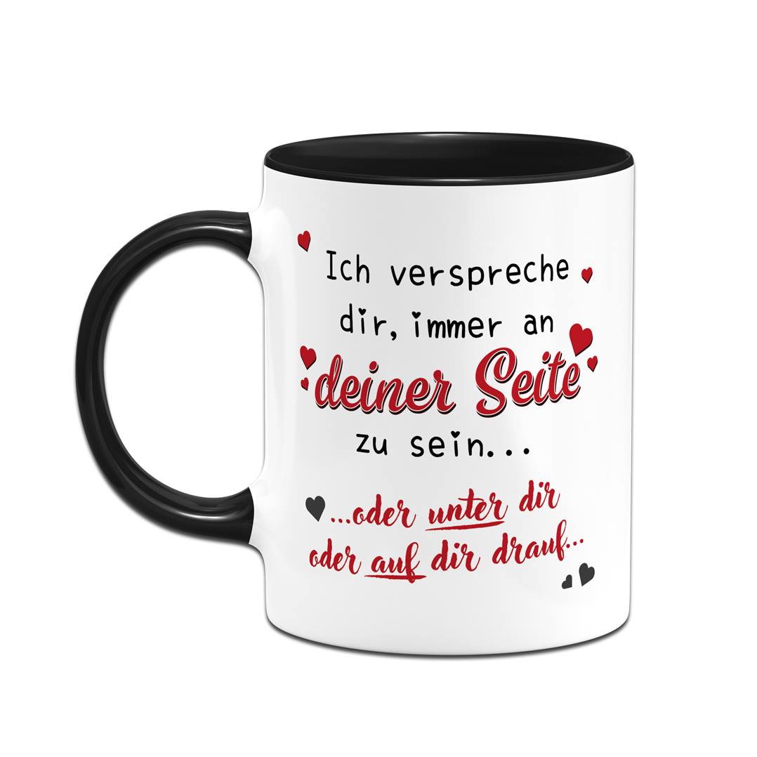 Tasse - Immer an Deiner Seite... oder unter Dir oder auf Dir drauf.