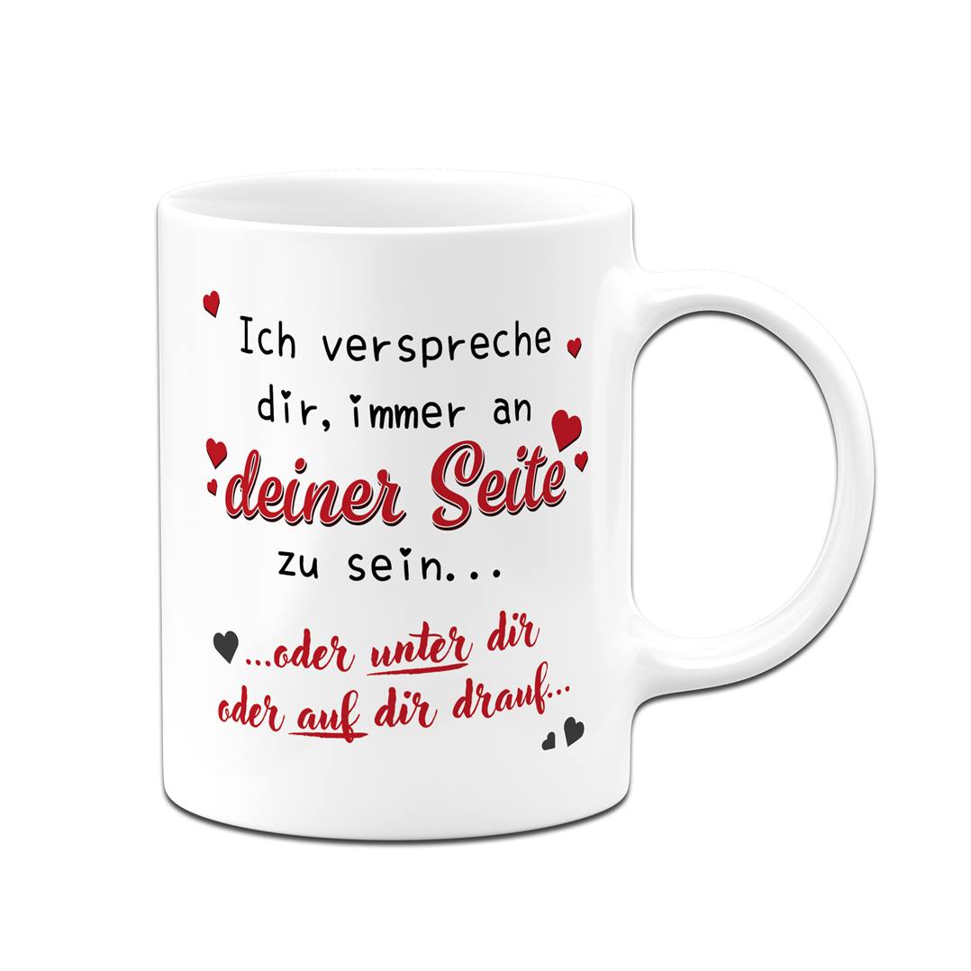 Tasse - Immer an Deiner Seite... oder unter Dir oder auf Dir drauf.