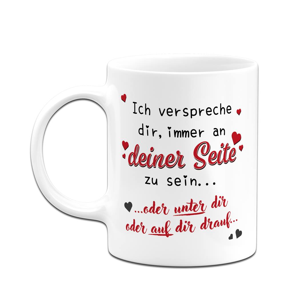 Tasse - Immer an Deiner Seite... oder unter Dir oder auf Dir drauf.