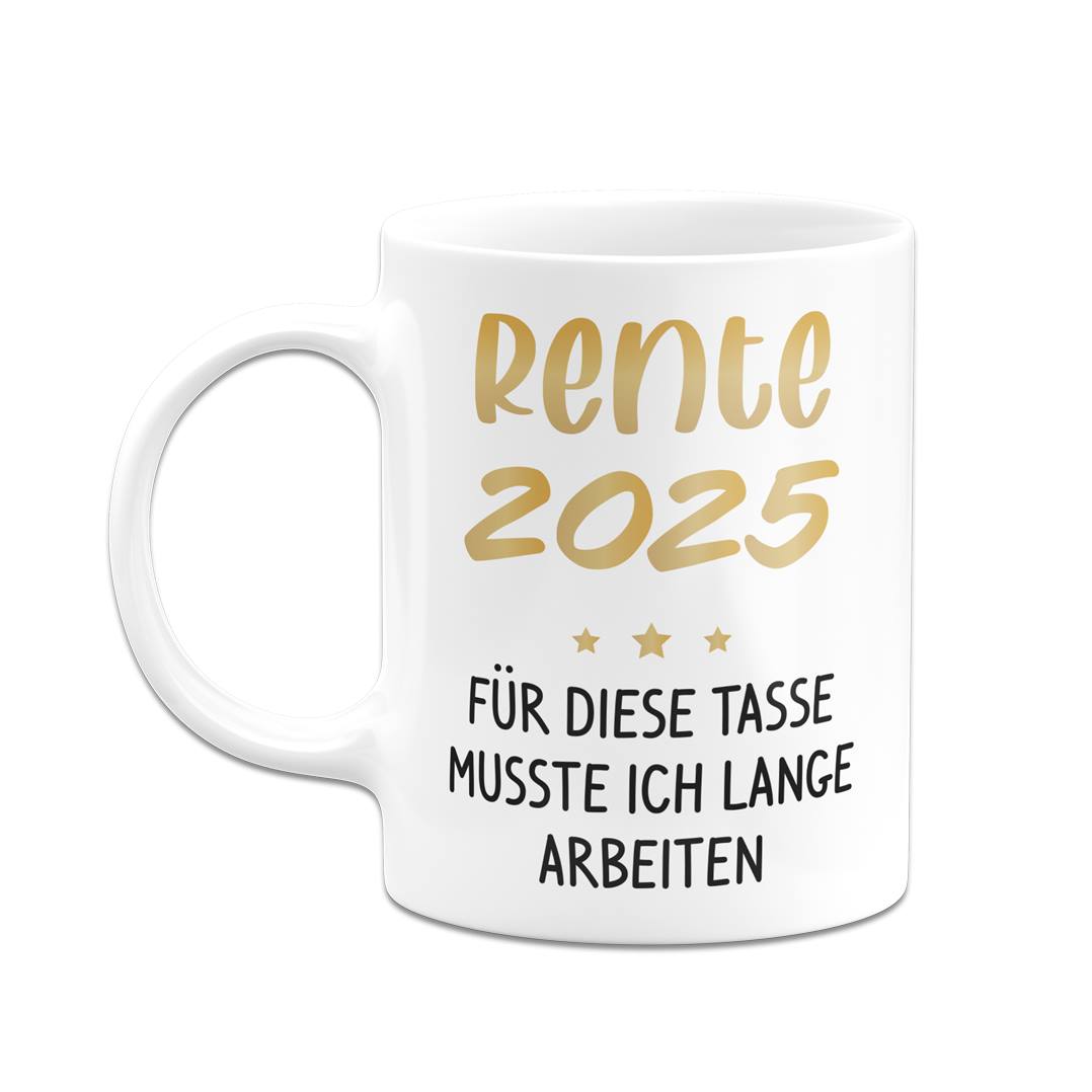 Tasse - Rente 2025 - Für diese Tasse musste ich lange arbeiten