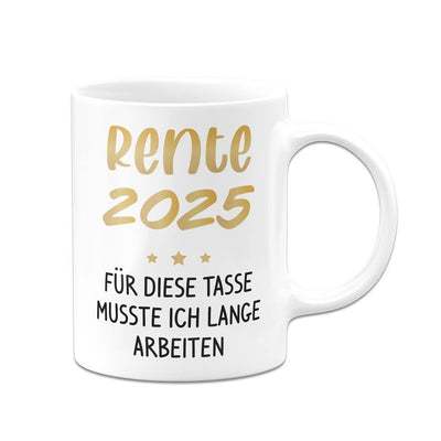 Tasse - Rente 2025 - Für diese Tasse musste ich lange arbeiten