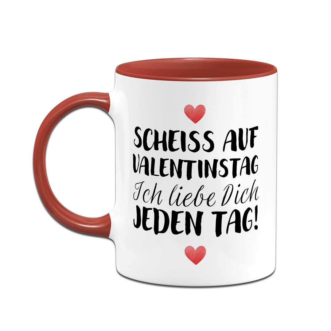 Tasse - Scheiss auf Valentinstag Ich liebe dich jeden Tag! (LH)