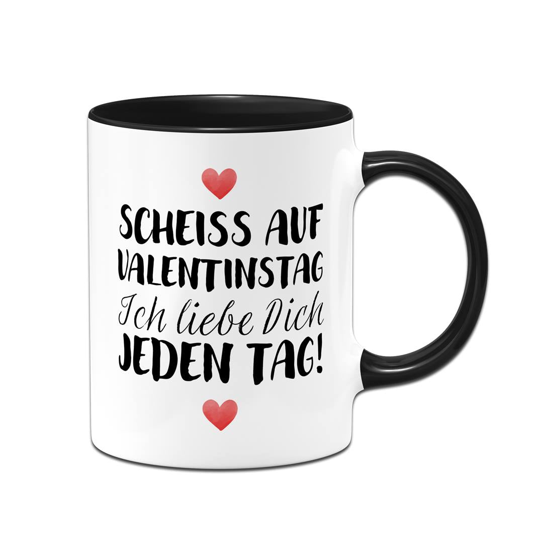 Tasse - Scheiss auf Valentinstag Ich liebe dich jeden Tag! (LH)