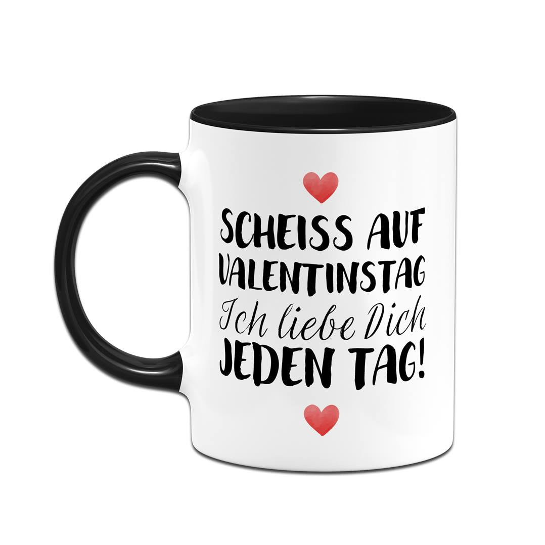 Tasse - Scheiss auf Valentinstag Ich liebe dich jeden Tag! (LH)