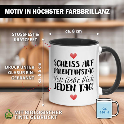 Tasse - Scheiss auf Valentinstag Ich liebe dich jeden Tag! (LH)