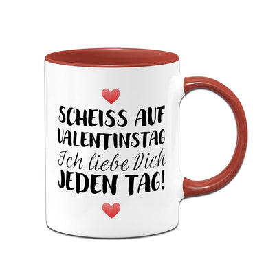 Tasse - Scheiss auf Valentinstag Ich liebe dich jeden Tag! (LH)