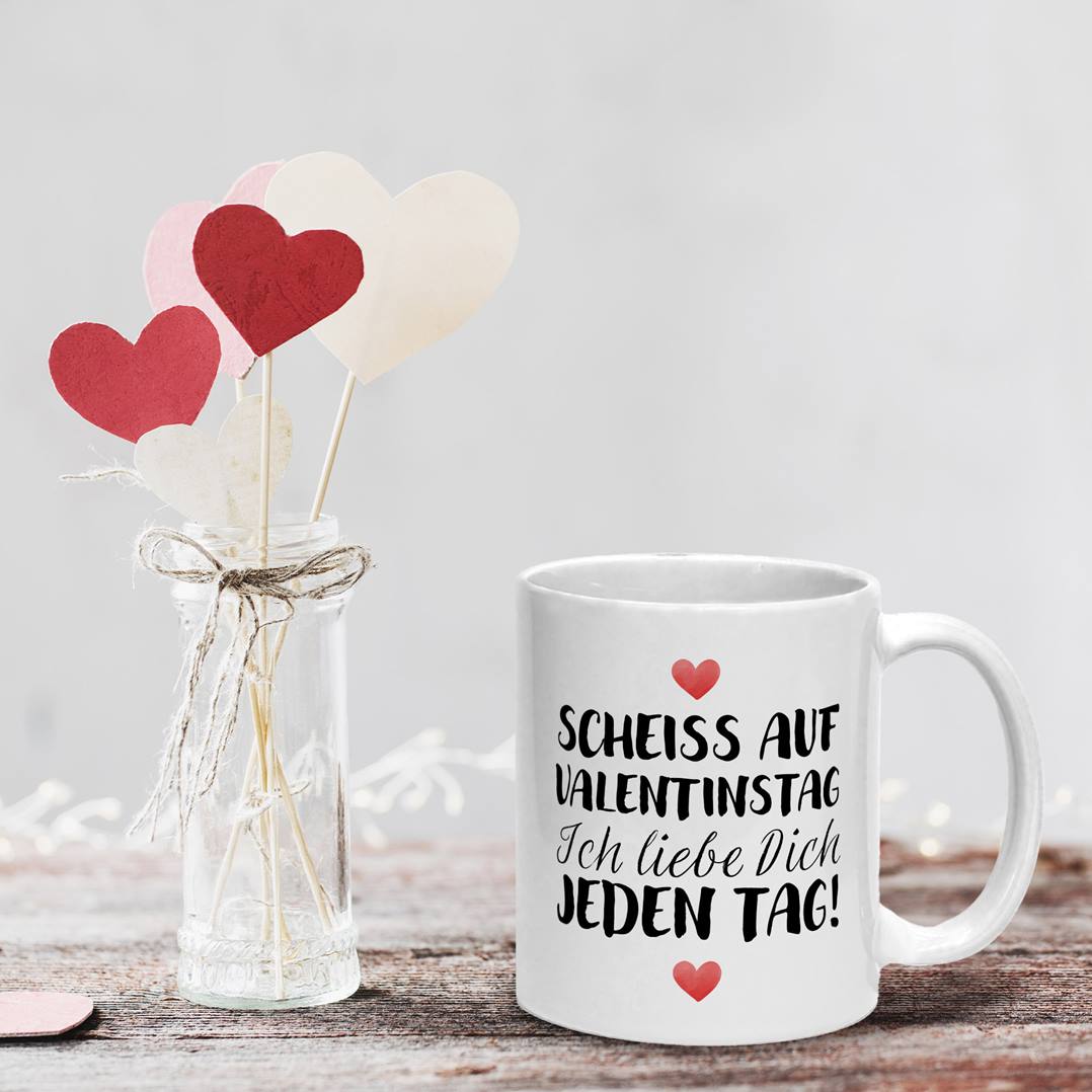 Tasse - Scheiss auf Valentinstag Ich liebe dich jeden Tag! (LH)