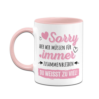 Tasse - Sorry, aber wir müssen für immer zusammenbleiben. Du weißt zu viel!