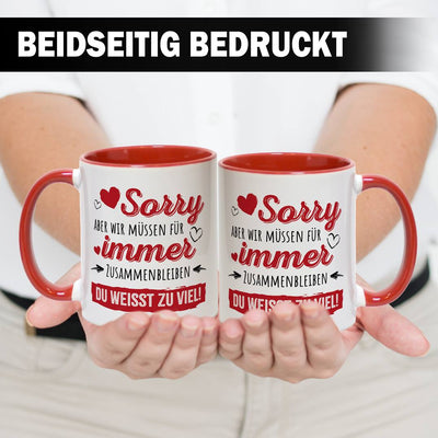 Tasse - Sorry, aber wir müssen für immer zusammenbleiben. Du weißt zu viel!