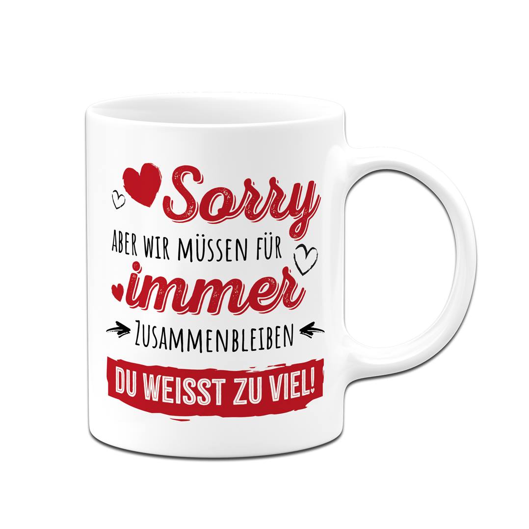 Tasse - Sorry, aber wir müssen für immer zusammenbleiben. Du weißt zu viel!