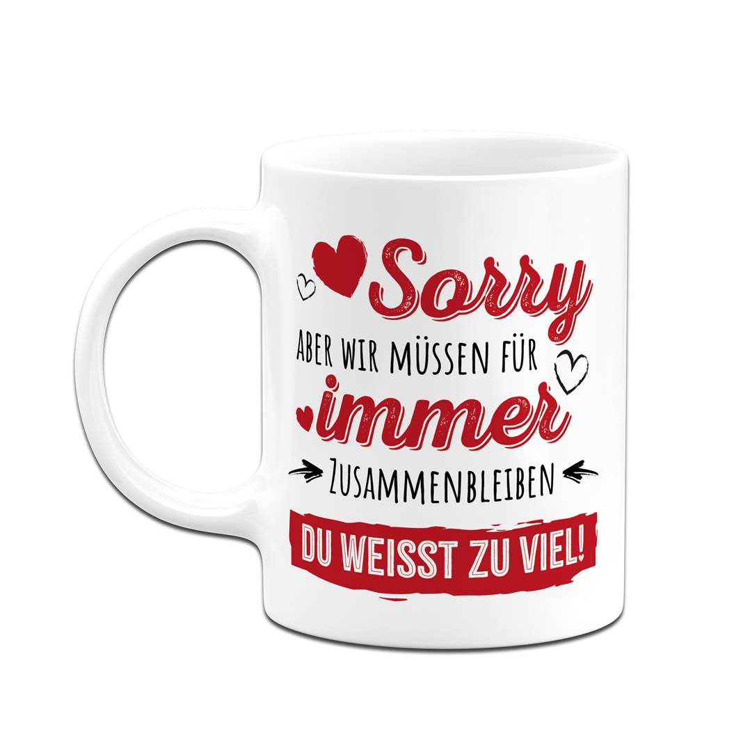 Tasse - Sorry, aber wir müssen für immer zusammenbleiben. Du weißt zu viel!