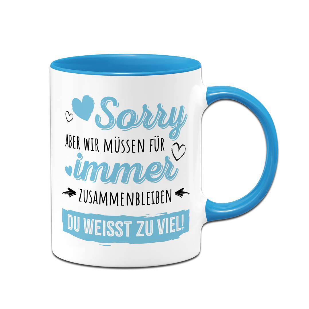 Tasse - Sorry, aber wir müssen für immer zusammenbleiben. Du weißt zu viel!