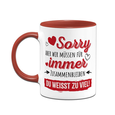 Tasse - Sorry, aber wir müssen für immer zusammenbleiben. Du weißt zu viel!