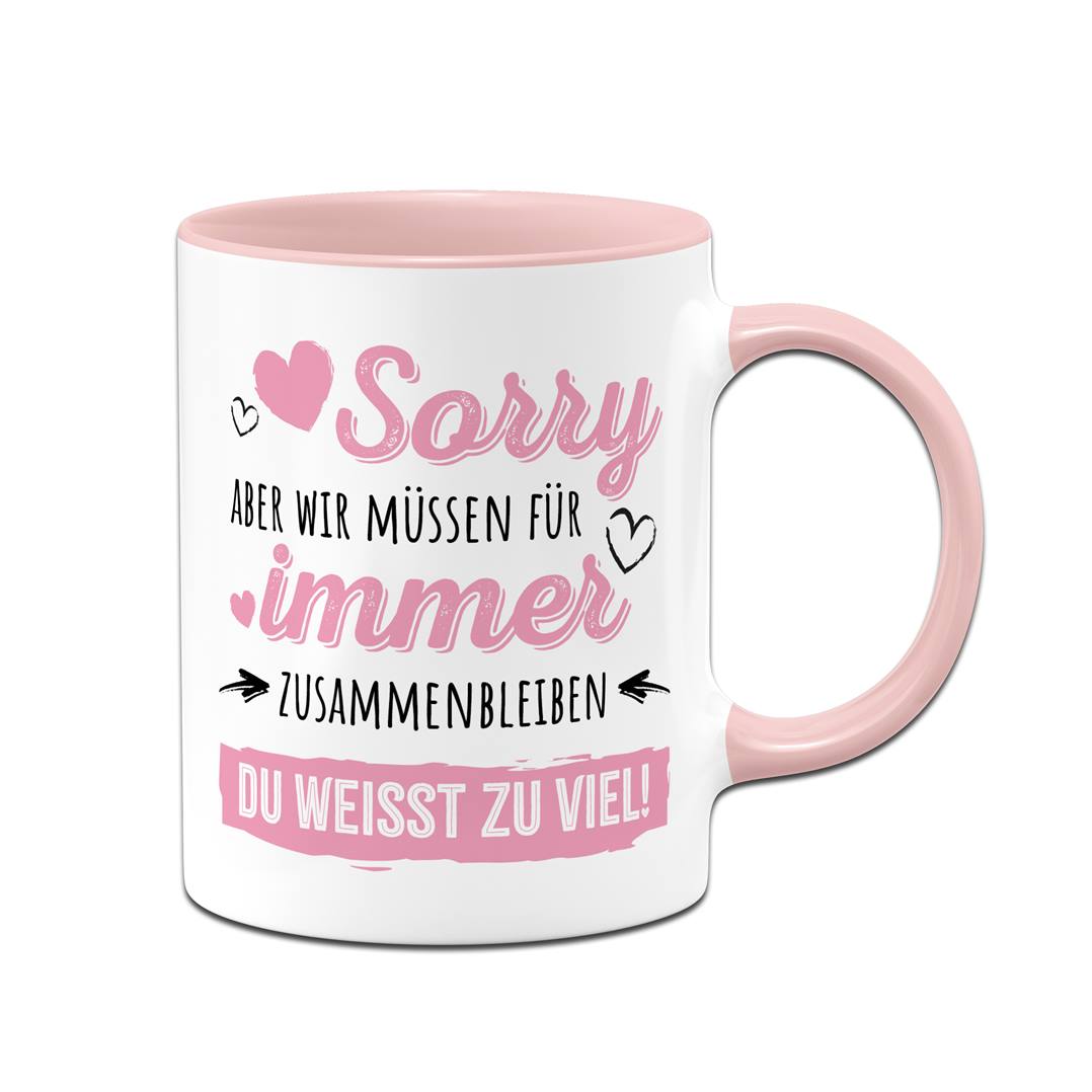 Tasse - Sorry, aber wir müssen für immer zusammenbleiben. Du weißt zu viel!