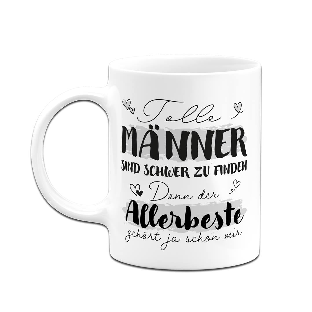 Tasse - Tolle Männer sind schwer zu finden, denn der Allerbeste gehört ja schon mir