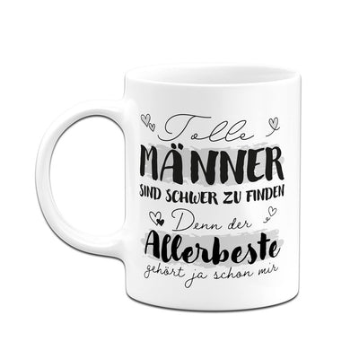 Tasse - Tolle Männer sind schwer zu finden, denn der Allerbeste gehört ja schon mir