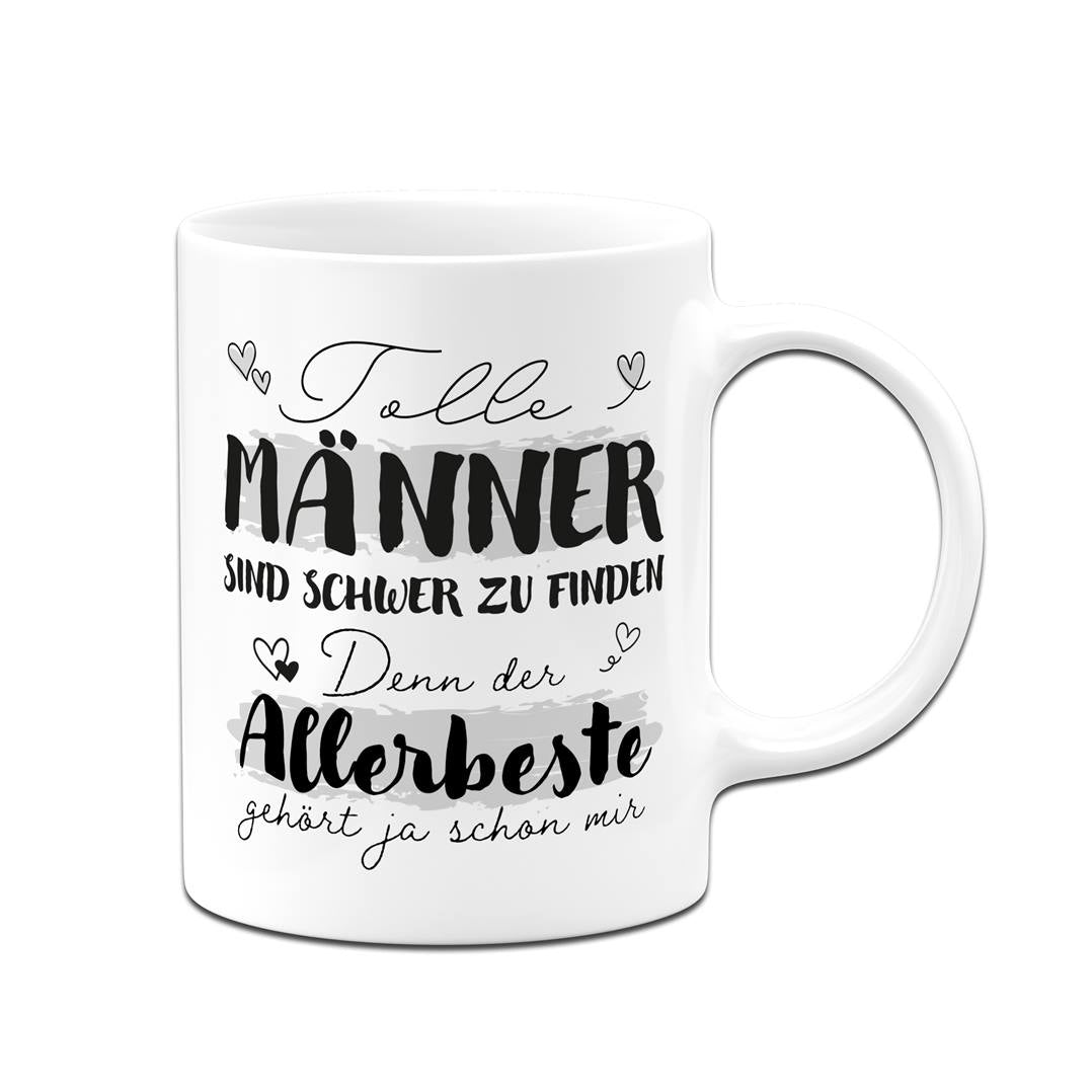 Tasse - Tolle Männer sind schwer zu finden, denn der Allerbeste gehört ja schon mir