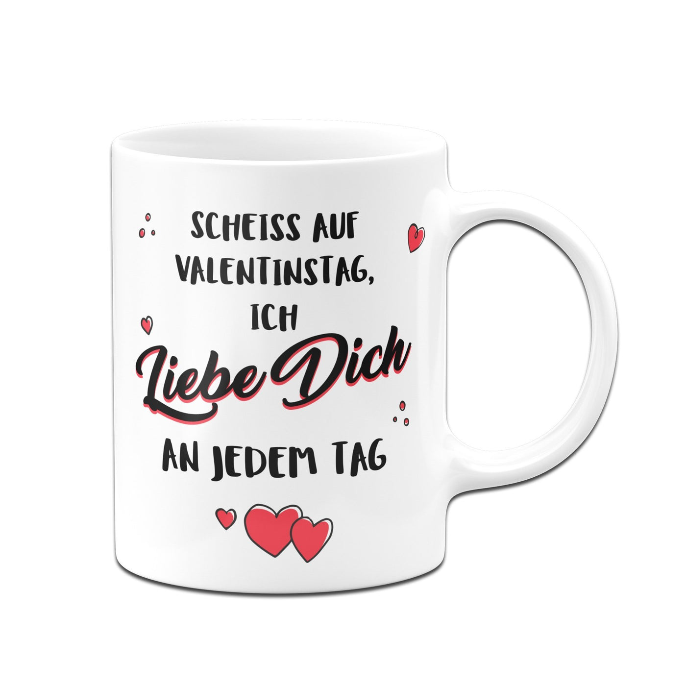 Bild: Tasse - Scheiss auf Valentinstag, Ich Liebe Dich jeden Tag Geschenkidee